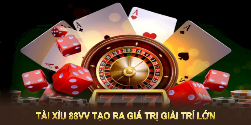 Chơi Game Tài Xỉu 88VV tạo ra giá trị giải trí lớn 