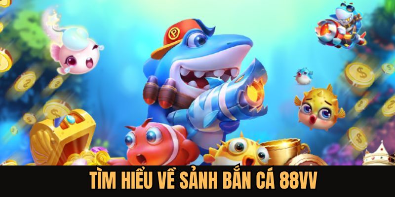 Một số thông tin cơ bản về sảnh game bắn cá